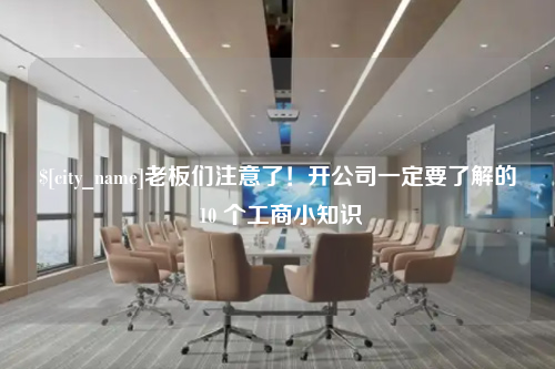 廊坊老板们注意了！开公司一定要了解的 10 个工商小知识